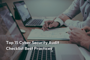 Top 15 Cyber Security Audit Checklist Best Practices